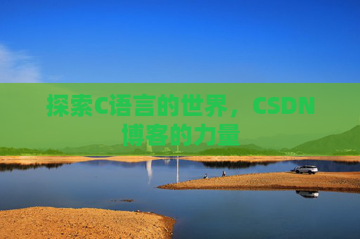 探索C语言的世界，CSDN博客的力量