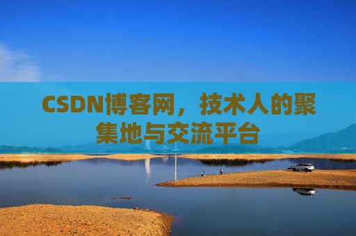 CSDN博客网，技术人的聚集地与交流平台